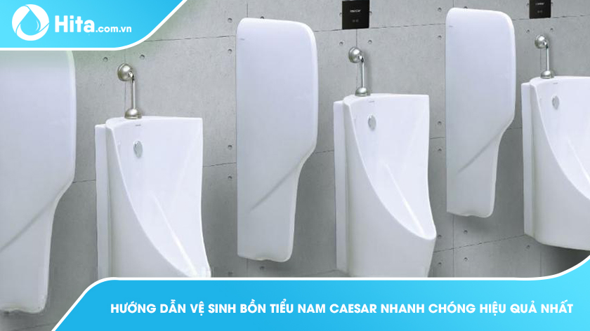 Hướng dẫn vệ sinh bồn tiểu nam CAESAR nhanh chóng hiệu quả nhất