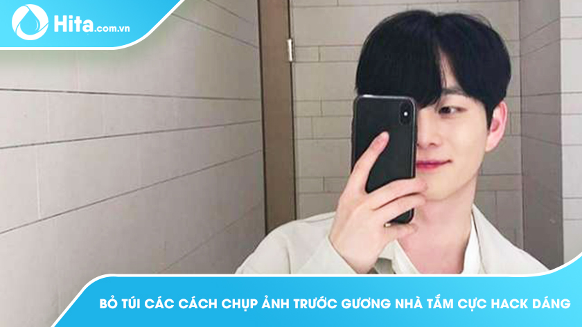 Bỏ túi các cách chụp ảnh trước gương nhà tắm cực hack dáng