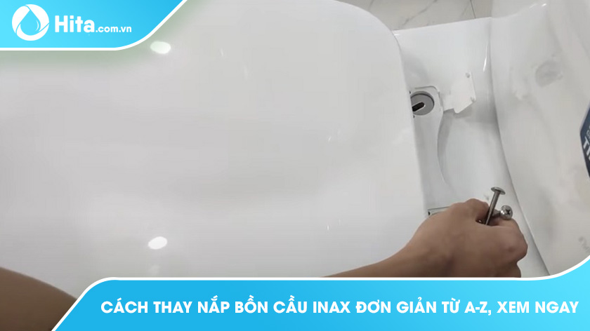 Cách thay nắp bồn cầu Inax tại nhà cực ký đơn giản mà bạn nên biết