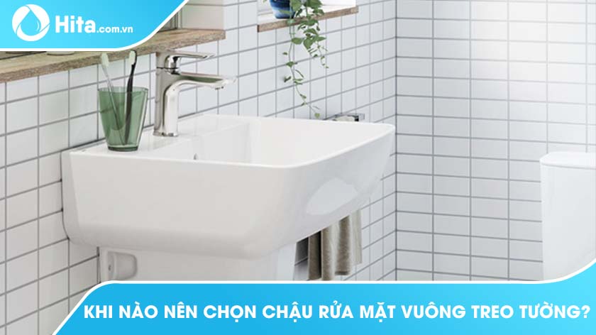 Khi Nào Nên Chọn Chậu Rửa Mặt Vuông Treo Tường?